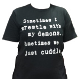 T-shirt that says, sometimes I wrestle with my demons, sometimes we cuddle