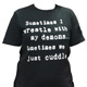 T-shirt that says, sometimes I wrestle with my demons, sometimes we cuddle